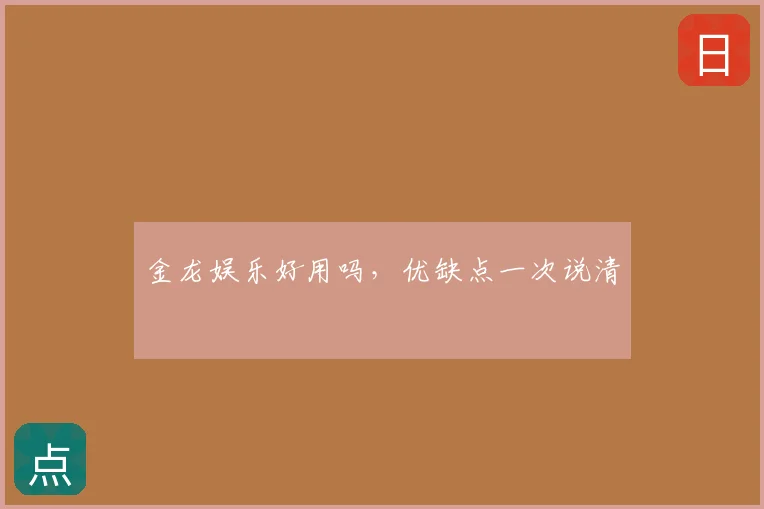 金龙娱乐好用吗，优缺点一次说清