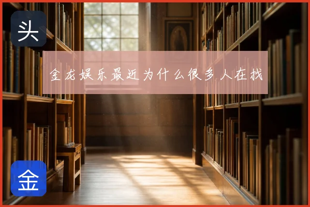 金龙娱乐最近为什么很多人在找