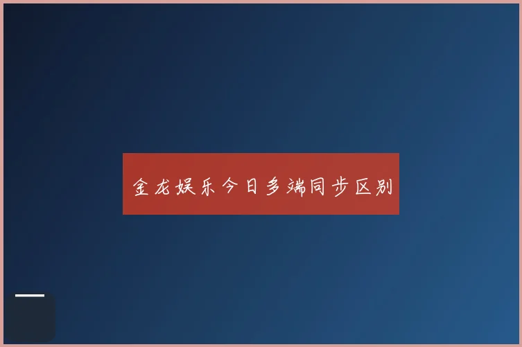 金龙娱乐今日多端同步区别
